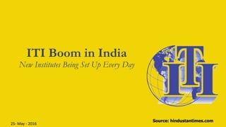 ITI Boom in India
New Institutes Being Set Up Every Day
Source: hindustantimes.com
25- May - 2016
 