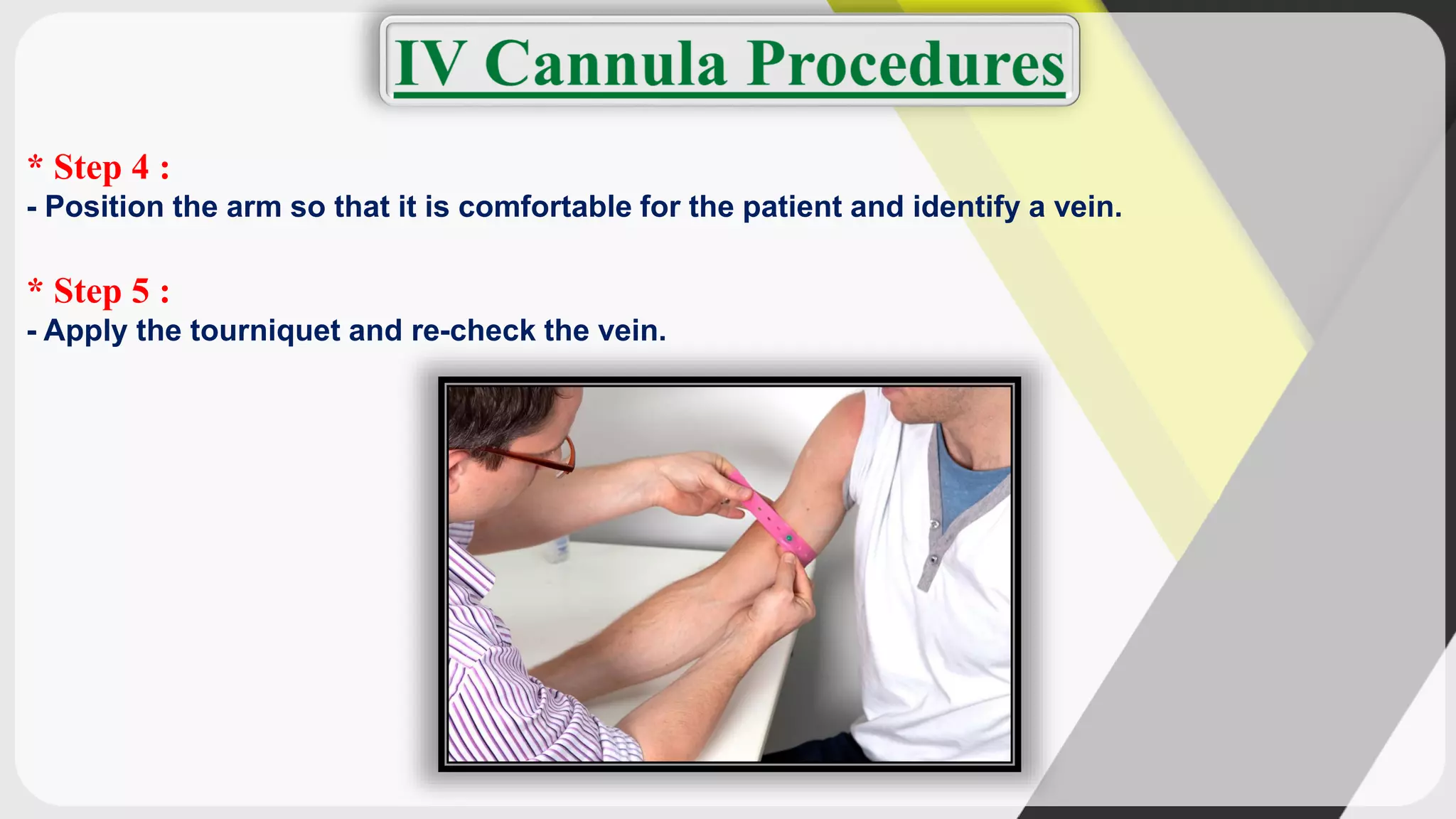 * Step 4 :
- Position the arm so that it is comfortable for the patient and identify a vein.
* Step 5 :
- Apply the tourniquet and re-check the vein.
 