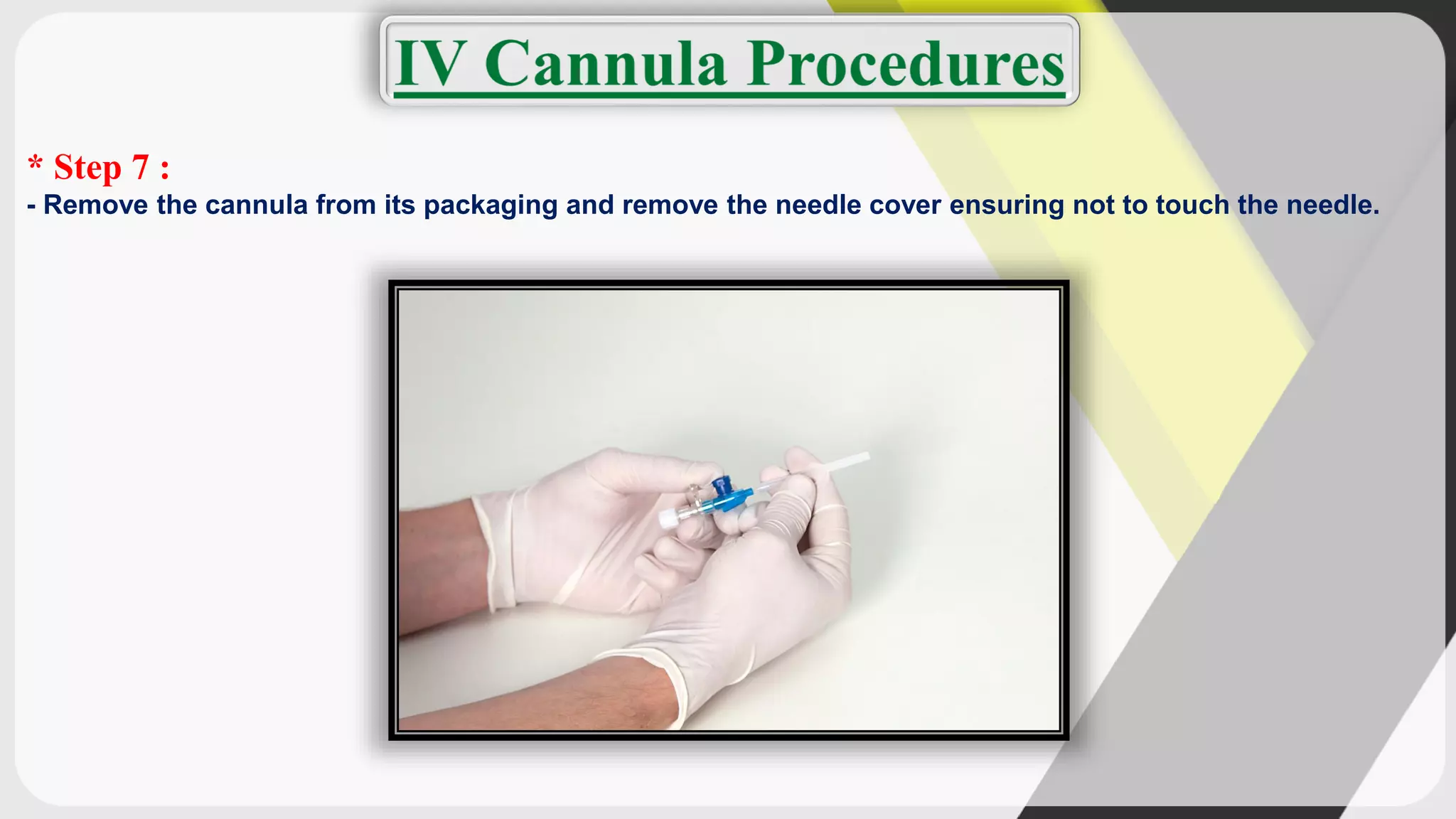 * Step 7 :
- Remove the cannula from its packaging and remove the needle cover ensuring not to touch the needle.
 