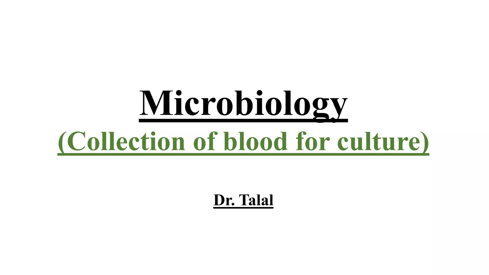 Microbiology
(Collection of blood for culture)
Dr. Talal
 