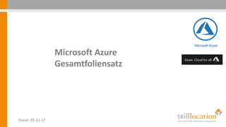 Microsoft Azure
Gesamtfoliensatz
Stand: 05.11.17
 