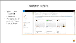 Integration in Delve
• „privat“ heißt
dabei nicht
freigegeben
• Delve arbeitet mit
Relevanz-Formeln
(Office Graph)
 