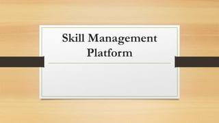 Skill Management
Platform
 
