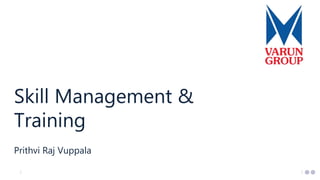 Skill Management &
Training
Prithvi Raj Vuppala
 