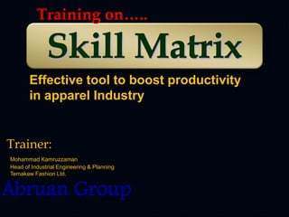 Abruan Group
Mohammad Kamruzzaman
Head of Industrial Engineering & Planning
Temakaw Fashion Ltd.
Trainer:
Effective tool to boost productivity
in apparel Industry
Training on…..
 