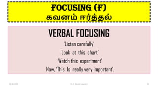 FOCUSING (F)
ைவனம் ஈர்த்தல்
VERBAL FOCUSING
‘Listen carefully’
‘Look at this chart’
Watch this experiment’
Now, ‘This Is really very important’.
16-06-2022 Dr. C. Beulah Jayarani 32
 