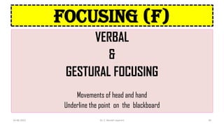 FOCUSING (F)
VERBAL
&
GESTURAL FOCUSING
Movements of head and hand
Underline the point on the blackboard
16-06-2022 Dr. C. Beulah Jayarani 34
 