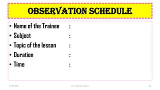 OBSERVATION SCHEDULE
• Name of the Trainee :
• Subject :
• Topic of the lesson :
• Duration :
• Time :
16-06-2022 Dr. C. Beulah Jayarani 38
 