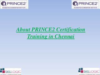 About PRINCE2 Certification 
Training in Chennai 
 