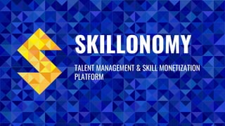 SKILLONOMY
TALENT MANAGEMENT & SKILL MONETIZATION
PLATFORM
 