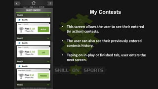 • This screen allows the user to see their entered
(in action) contests.
• The user can also see their previously entered
...