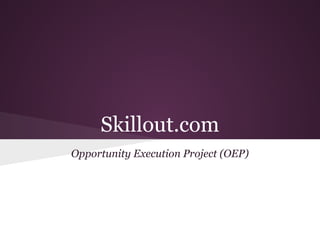 Skillout.com
Opportunity Execution Project (OEP)
 