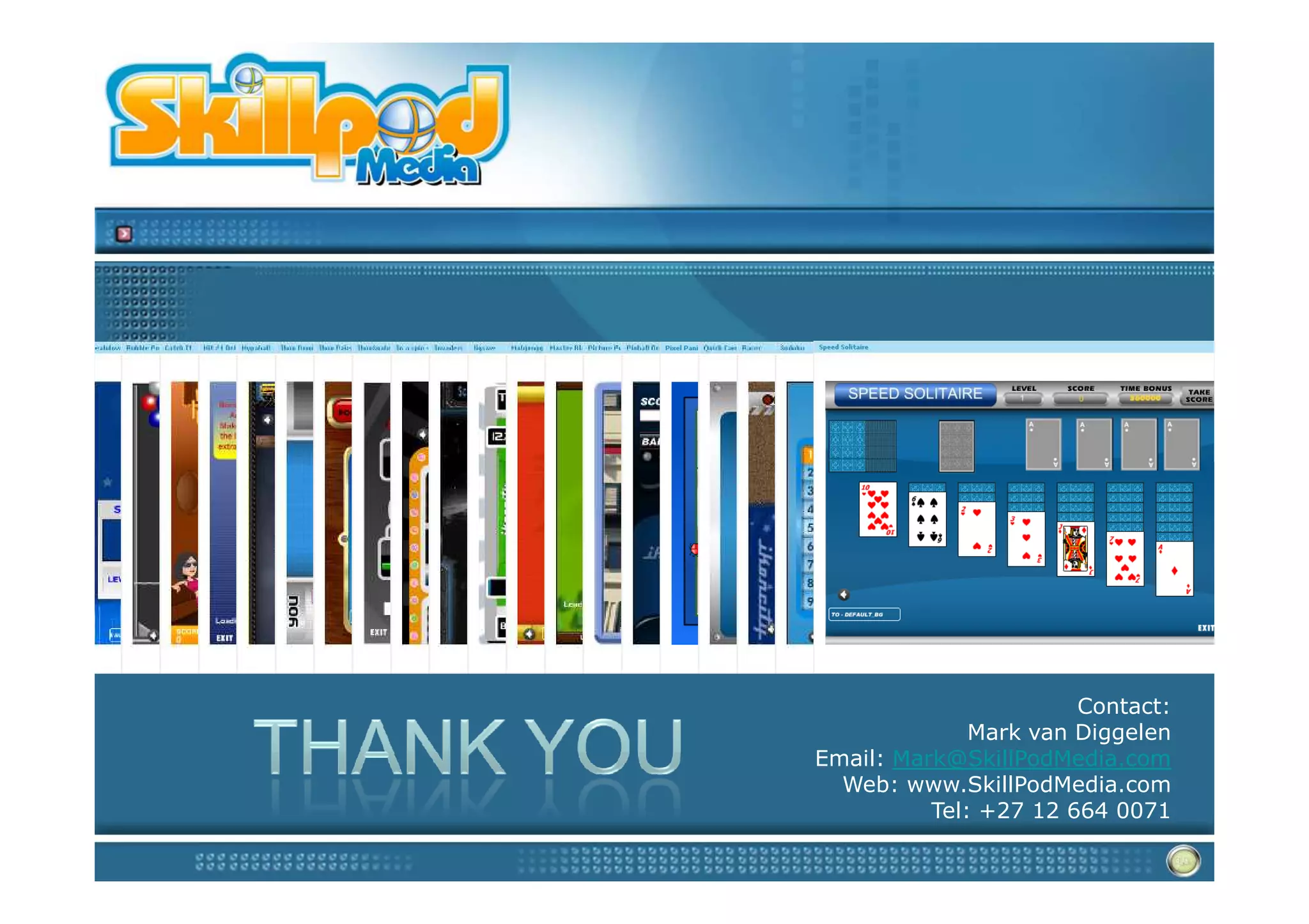 Contact:
              Mark van Diggelen
Email: Mark@SkillPodMedia.com
  Web: www.SkillPodMedia.com
          Tel: +27 12 664 0071
 