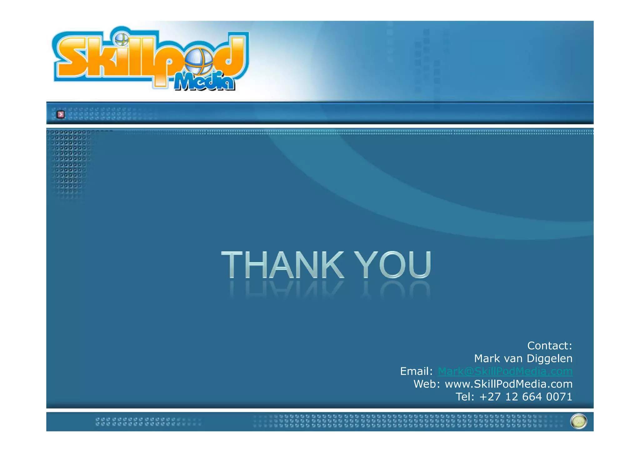Contact:
              Mark van Diggelen
Email: Mark@SkillPodMedia.com
  Web: www.SkillPodMedia.com
          Tel: +27 12 664 0071
 