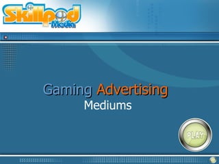 Gaming Advertising
     Mediums
 