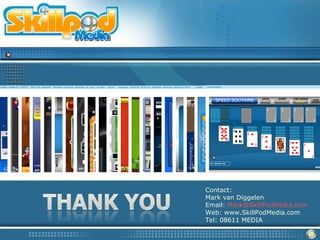 Contact:
Mark van Diggelen
Email: Mark@SkillPodMedia.com
Web: www.SkillPodMedia.com
Tel: 08611 MEDIA
 