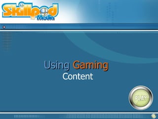 Using Gaming
   Content
 