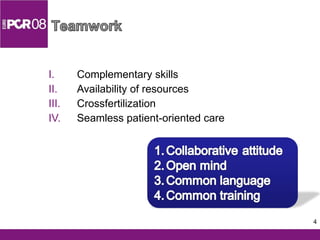 Complementary skills Availability of resources Crossfertilization Seamless patient-oriented care 