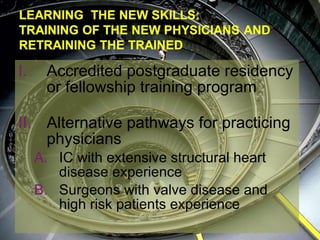 Accredited postgraduate residency or fellowship training program Alternative pathways for practicing physicians IC with extensive structural heart disease experience Surgeons with valve disease and high risk patients experience 