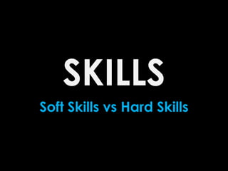 SKILLS
Soft Skills vs Hard Skills
 