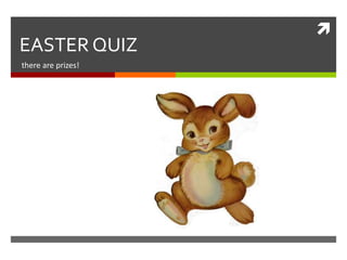 
EASTER QUIZ
there are prizes!
 