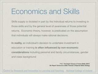 Economics and Skills
       Skills supply is dictated in part by the individual returns to investing in
       those skill...
