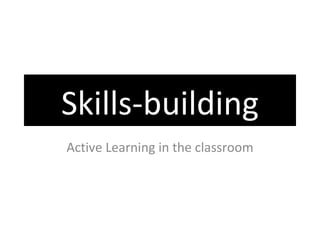Skills-building Active Learning in the classroom 