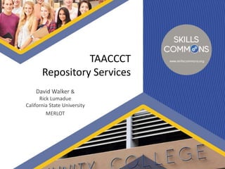 TAACCCT 
Repository Services 
David Walker & 
Rick Lumadue 
California State University 
MERLOT 
 