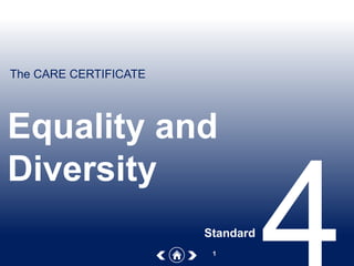 The CARE CERTIFICATE
1
Equality and
Diversity
Standard
 