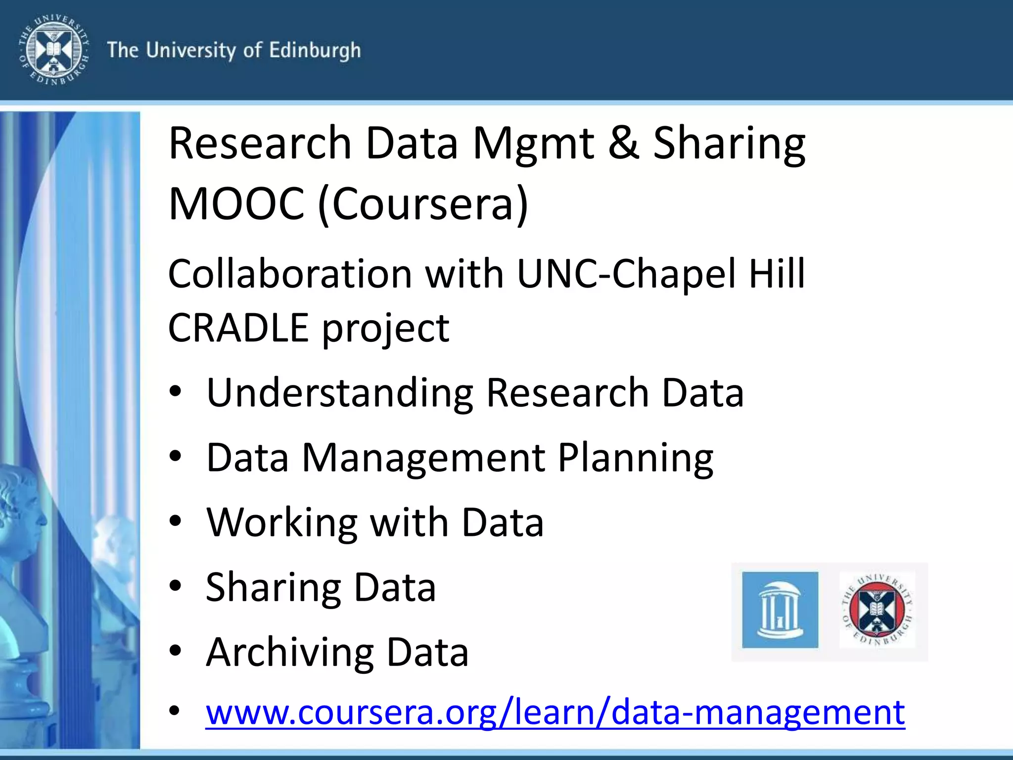 Research Data Mgmt & Sharing
MOOC (Coursera)
Collaboration with UNC-Chapel Hill
CRADLE project
• Understanding Research Data
• Data Management Planning
• Working with Data
• Sharing Data
• Archiving Data
• www.coursera.org/learn/data-management
 