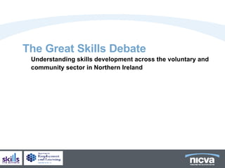 The Great Skills Debate Understanding skills development across the voluntary and community sector in Northern Ireland   
