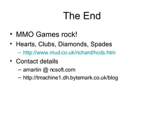 The End <ul><li>MMO Games rock! </li></ul><ul><li>Hearts, Clubs, Diamonds, Spades </li></ul><ul><ul><li>http://www.mud.co....