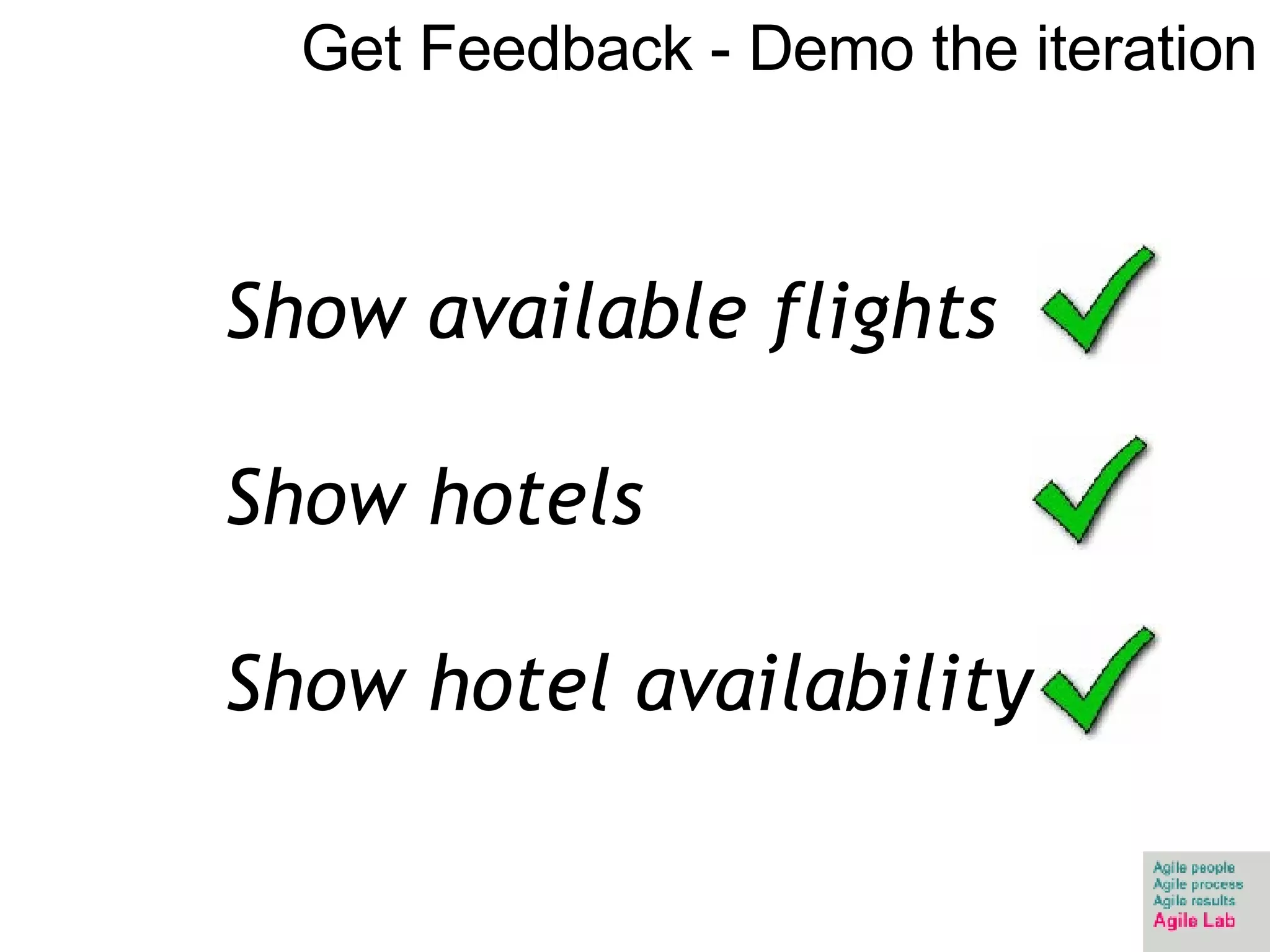 Get Feedback - Demo the iteration Show available flights Show hotels Show hotel availability 