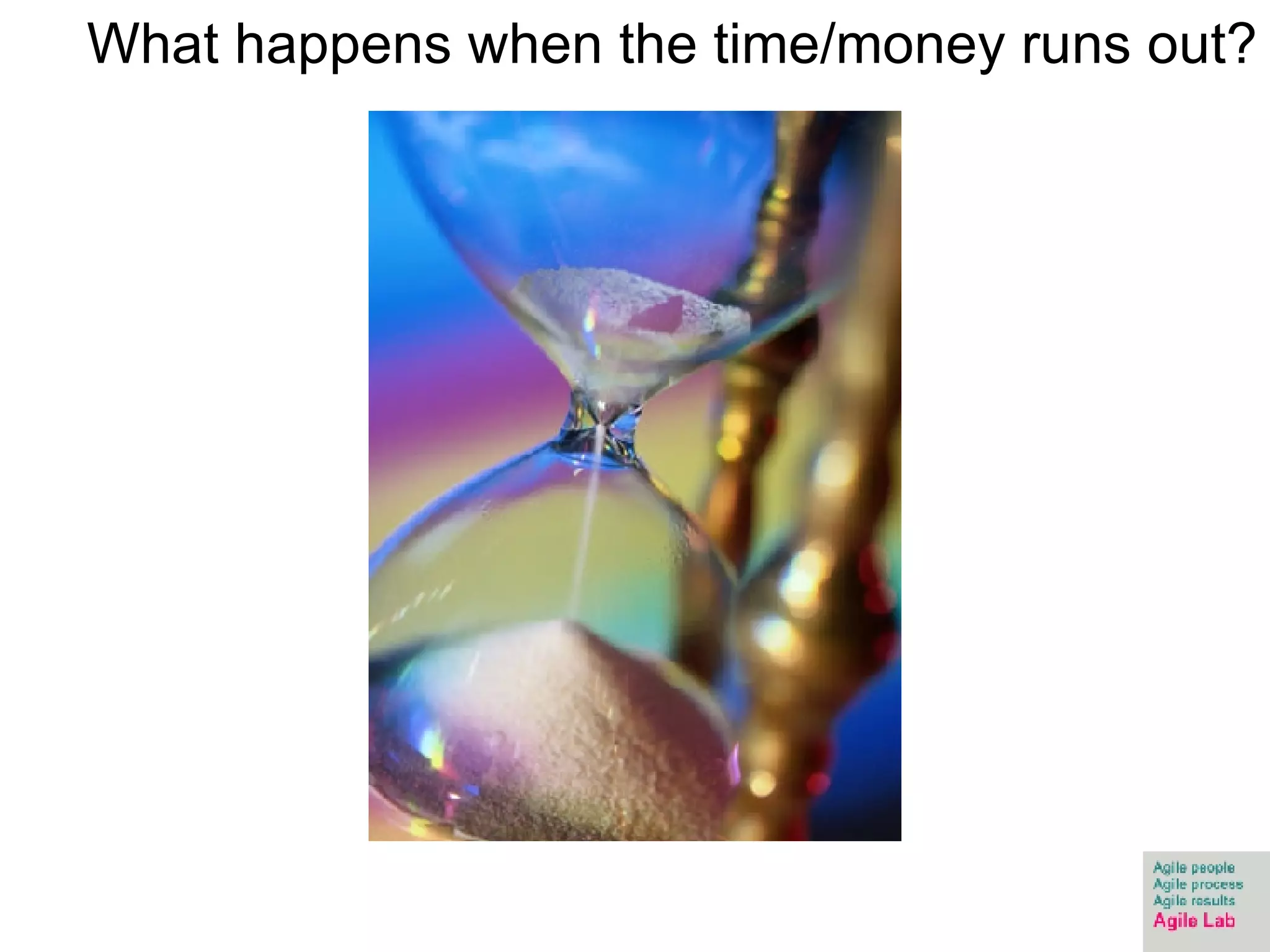 What happens when the time/money runs out? 