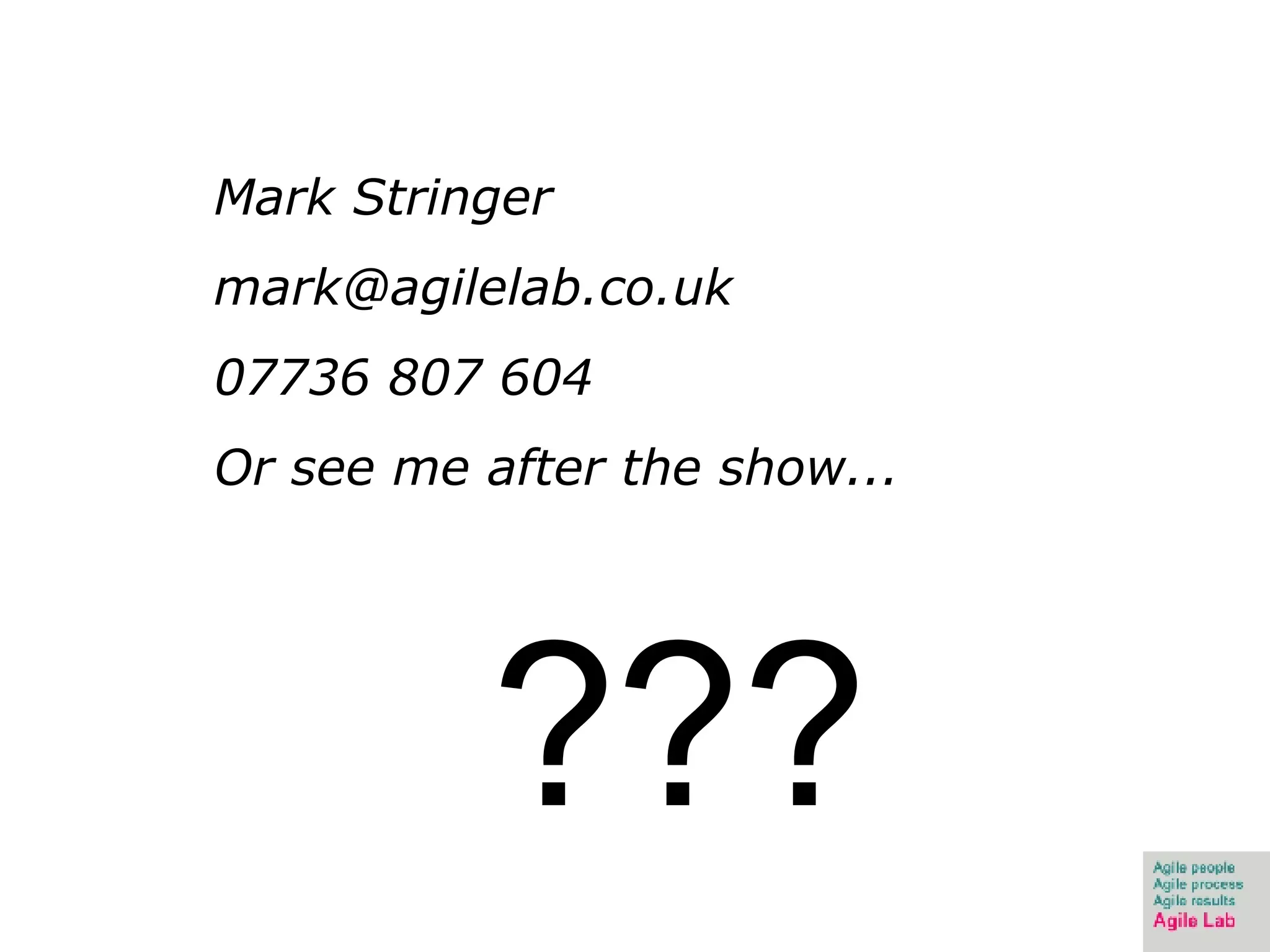 Mark Stringer [email_address] 07736 807 604 Or see me after the show... ??? 