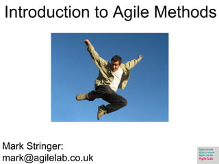Introduction to Agile Methods Mark Stringer: mark@agilelab.co.uk 