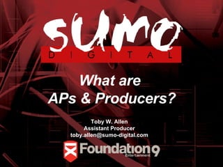 What are  APs & Producers? Toby W. Allen Assistant Producer [email_address] 