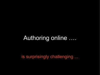 Authoring online ….


is surprisingly challenging ...
 