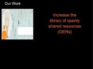 Our Work


               Increase the
            library of openly
           shared resources
                  (OERs)
 