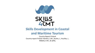 Skills Development in Coastal
and Maritime Tourism
Country Report Finland
Country report Finland Renfors, S-M., Ruoho, J., Huuhka, J.,
Mäkelä, A-M., & Jyllilä,
 
