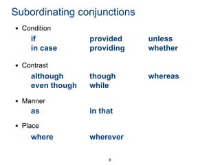 Subordinating conjunctions
• Condition

if
in case

provided
providing

unless
whether

though
while

whereas

• Contrast

although
even though
• Manner

as

in that

• Place

where

wherever
8

 