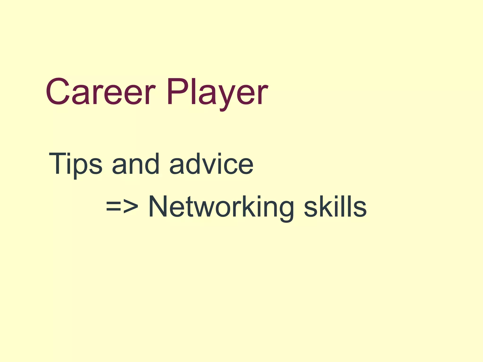 Career Player
Tips and advice
=> Networking skills
 