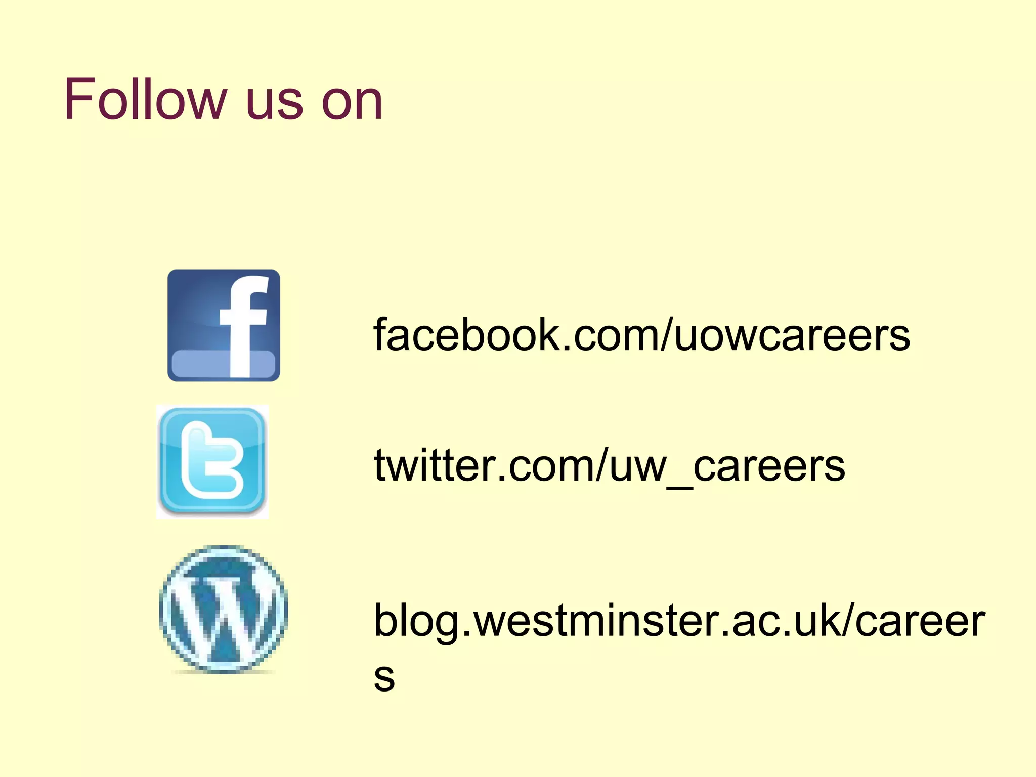 Follow us on
facebook.com/uowcareers
twitter.com/uw_careers
blog.westminster.ac.uk/career
s
 