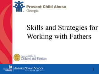Skills and Strategies for 
Working with Fathers 
1 
 