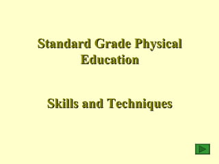 Standard Grade Physical Education Skills and   Techniques 