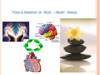 YOGA IS HARMONY OF HEAD – HEART - HANDS
 
