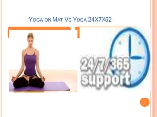YOGA ON MAT VS YOGA 24X7X52
 