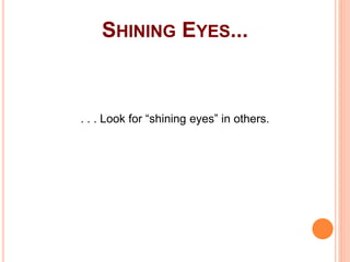 92
SHINING EYES...
. . . Look for “shining eyes” in others.
 