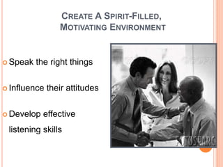 93
CREATE A SPIRIT-FILLED,
MOTIVATING ENVIRONMENT
 Speak the right things
 Influence their attitudes
 Develop effective
listening skills
 