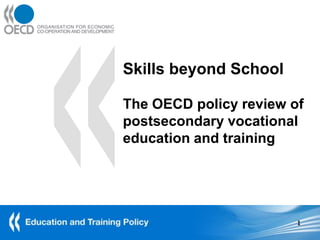 Skills beyond School

The OECD policy review of
postsecondary vocational
education and training




                        1
 